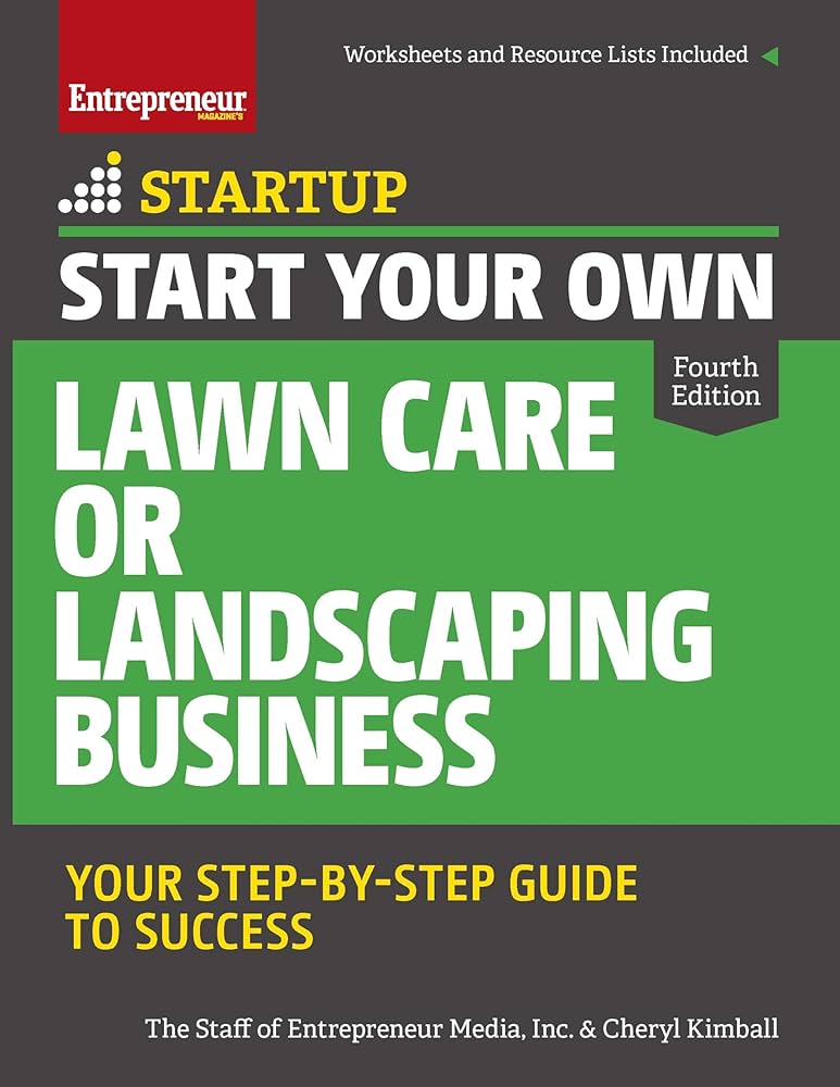 Start Your Own Lawn Care or Landscaping Business: Your Step-by-Step Guide to Success by Cheryl Kimball